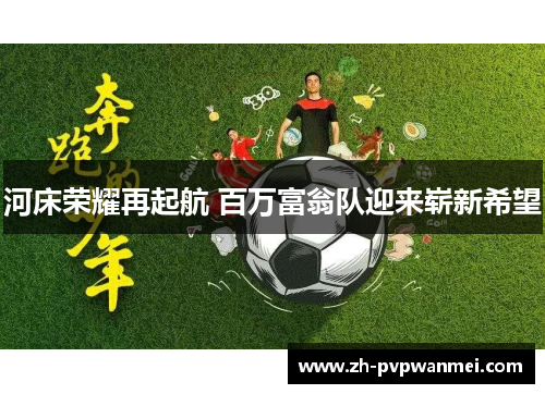 河床荣耀再起航 百万富翁队迎来崭新希望 河床荣耀再起航 百万富翁队迎来崭新希望